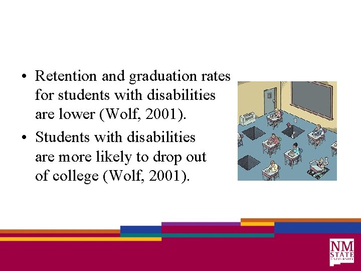  • Retention and graduation rates for students with disabilities are lower (Wolf, 2001).