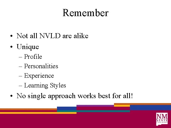 Remember • Not all NVLD are alike • Unique – Profile – Personalities –