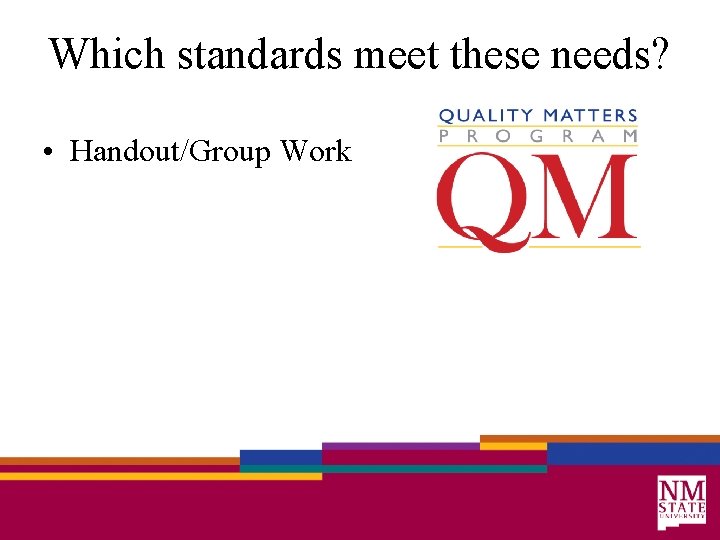 Which standards meet these needs? • Handout/Group Work 