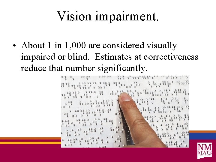 Vision impairment. • About 1 in 1, 000 are considered visually impaired or blind.