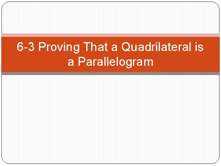 6 -3 Proving That a Quadrilateral is a Parallelogram 