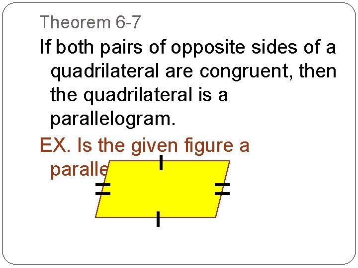 Theorem 6 -7 If both pairs of opposite sides of a quadrilateral are congruent,