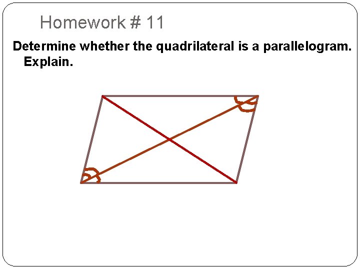 Homework # 11 Determine whether the quadrilateral is a parallelogram. Explain. 