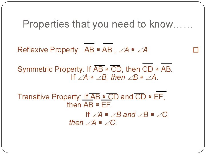 Properties that you need to know…… Reflexive Property: AB ≅ AB , A ≅