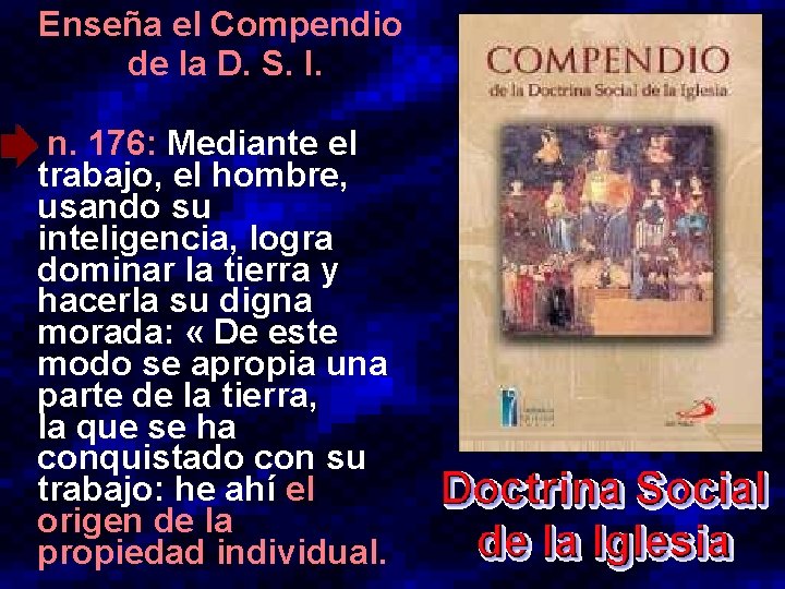 Enseña el Compendio de la D. S. I. • n. 176: Mediante el trabajo,