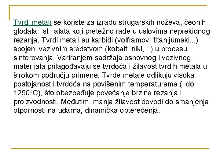Tvrdi metali se koriste za izradu strugarskih noževa, čeonih glodala i sl. , alata