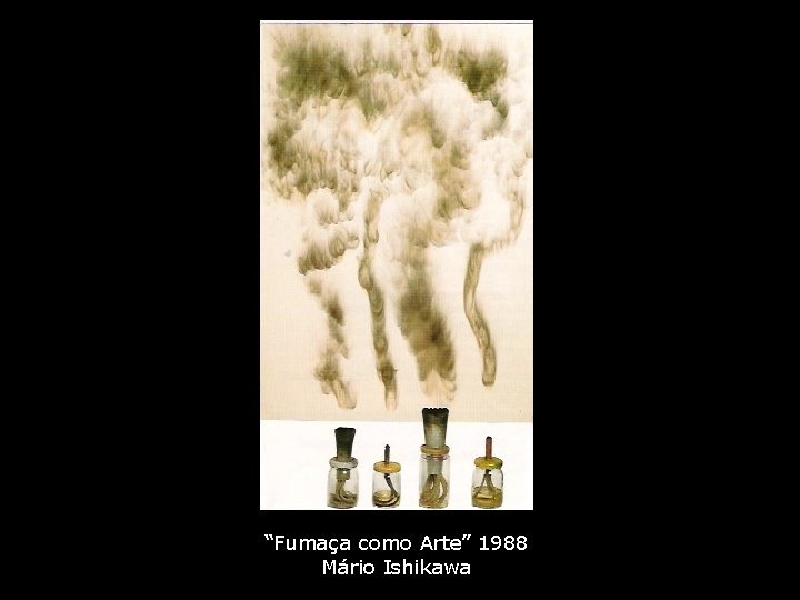 “Fumaça como Arte” 1988 Mário Ishikawa 