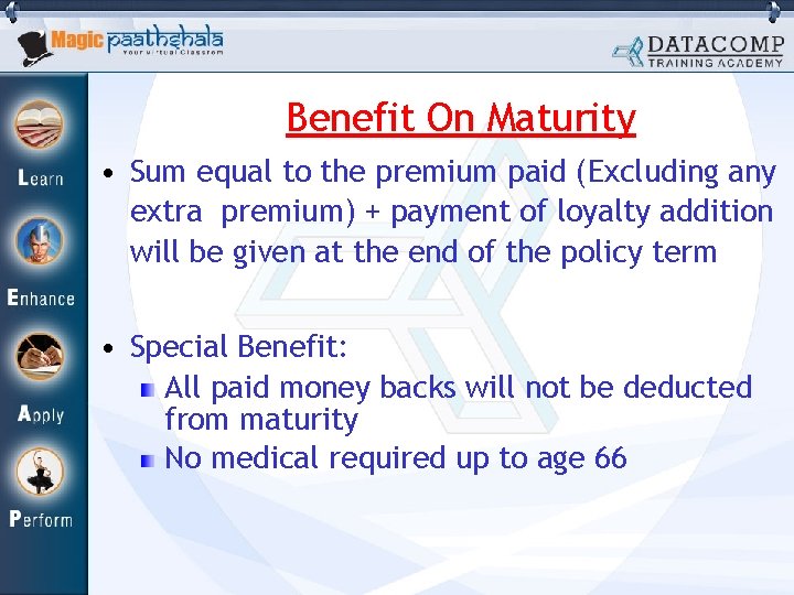 Benefit On Maturity • Sum equal to the premium paid (Excluding any extra premium)