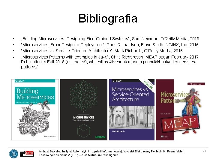Bibliografia • • „Building Microservices. Designing Fine-Grained Systems”, Sam Newman, O'Reilly Media, 2015 "Microservices.