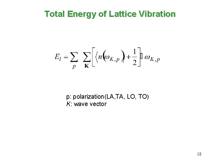 Total Energy of Lattice Vibration p: polarization(LA, TA, LO, TO) K: wave vector 18