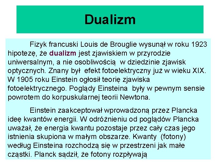 Dualizm Fizyk francuski Louis de Brouglie wysunął w roku 1923 hipotezę, że dualizm jest