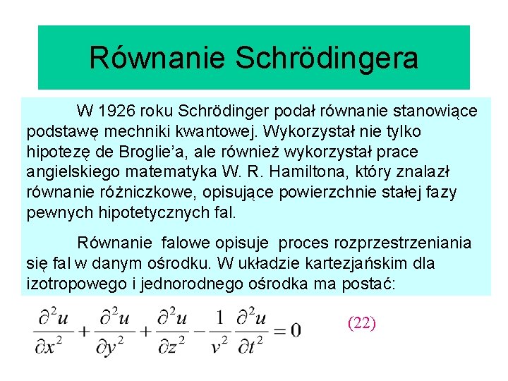 Równanie Schrödingera W 1926 roku Schrödinger podał równanie stanowiące podstawę mechniki kwantowej. Wykorzystał nie