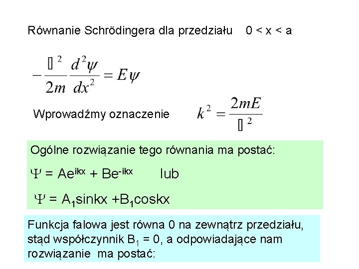 Równanie Schrödingera dla przedziału 0<x<a Wprowadźmy oznaczenie Ogólne rozwiązanie tego równania ma postać: =