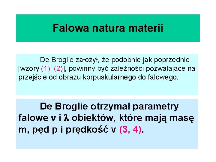 Falowa natura materii De Broglie założył, że podobnie jak poprzednio [wzory (1), (2)], powinny