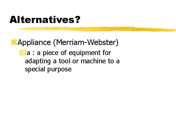 Alternatives? z. Appliance (Merriam-Webster) ya : a piece of equipment for adapting a tool