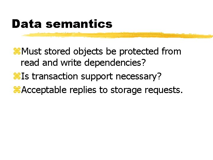 Data semantics z. Must stored objects be protected from read and write dependencies? z.