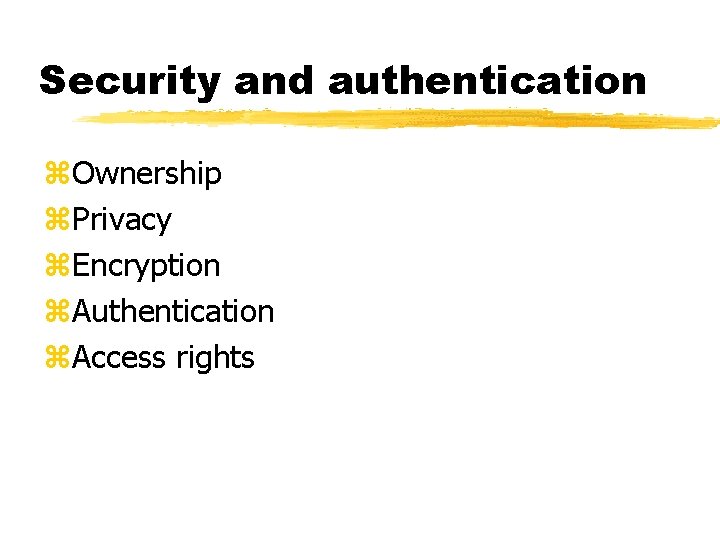 Security and authentication z. Ownership z. Privacy z. Encryption z. Authentication z. Access rights