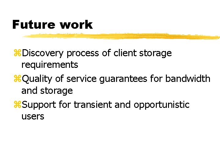 Future work z. Discovery process of client storage requirements z. Quality of service guarantees