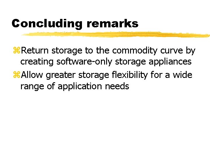 Concluding remarks z. Return storage to the commodity curve by creating software-only storage appliances