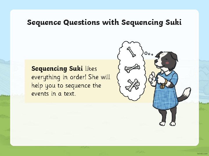 Sequence Questions with Sequencing Suki likes everything in order! She will help you to
