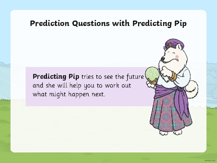 Prediction Questions with Predicting Pip tries to see the future and she will help