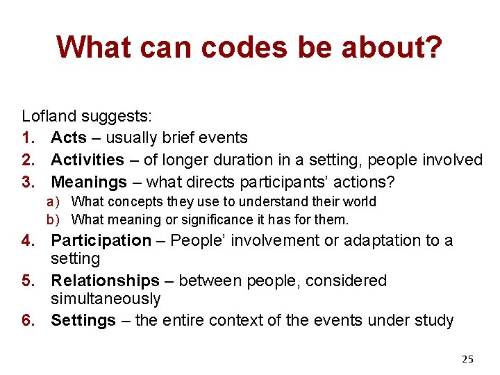 What can codes be about? Lofland suggests: 1. Acts – usually brief events 2.