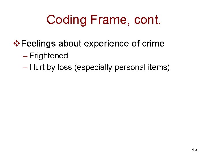 Coding Frame, cont. v. Feelings about experience of crime – Frightened – Hurt by