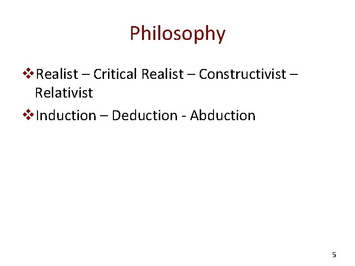 Philosophy v. Realist – Critical Realist – Constructivist – Relativist v. Induction – Deduction