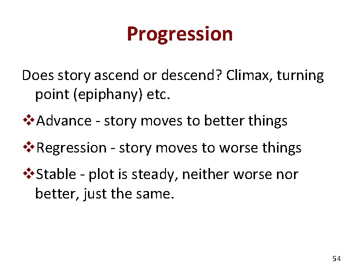 Progression Does story ascend or descend? Climax, turning point (epiphany) etc. v. Advance -