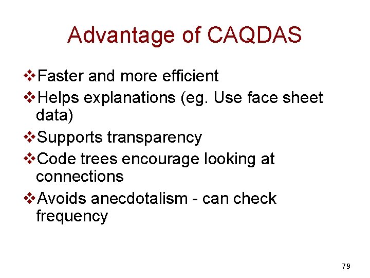 Advantage of CAQDAS v. Faster and more efficient v. Helps explanations (eg. Use face