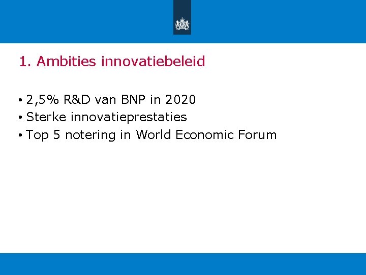 1. Ambities innovatiebeleid • 2, 5% R&D van BNP in 2020 • Sterke innovatieprestaties