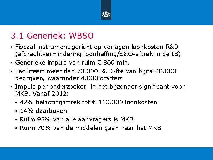 3. 1 Generiek: WBSO • Fiscaal instrument gericht op verlagen loonkosten R&D (afdrachtvermindering loonheffing/S&O-aftrek