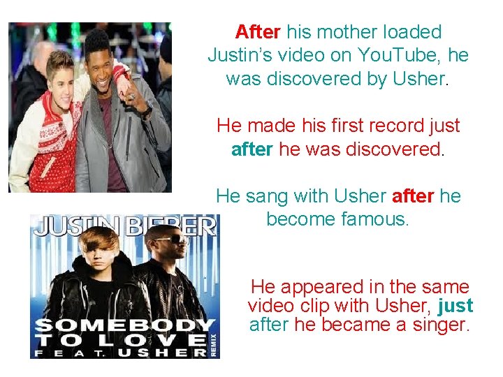 After his mother loaded Justin’s video on You. Tube, he was discovered by Usher.