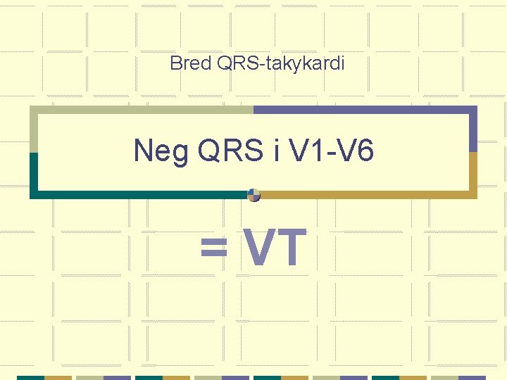 Bred QRS-takykardi Neg QRS i V 1 -V 6 = VT 