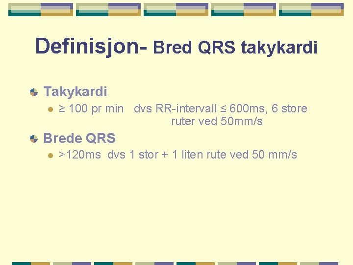 Definisjon- Bred QRS takykardi Takykardi l ≥ 100 pr min dvs RR-intervall ≤ 600