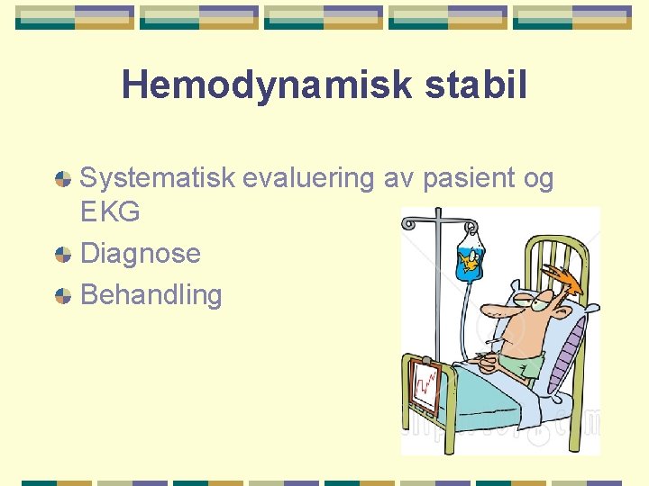 Hemodynamisk stabil Systematisk evaluering av pasient og EKG Diagnose Behandling 