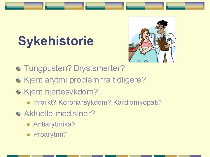 Sykehistorie Tungpusten? Brystsmerter? Kjent arytmi problem fra tidligere? Kjent hjertesykdom? l Infarkt? Koronarsykdom? Kardiomyopati?