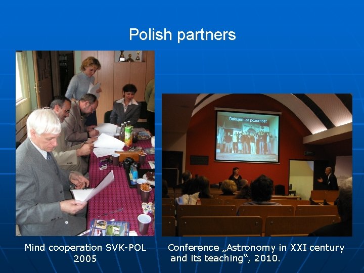 Polish partners Mind cooperation SVK-POL 2005 Conference „Astronomy in XXI century and its teaching“,