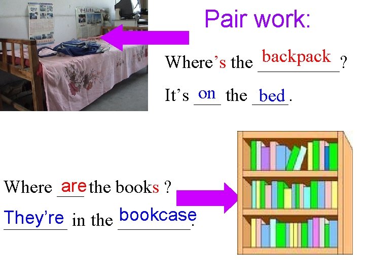 Pair work: backpack Where’s the _____? on the ____. It’s ___ bed are the