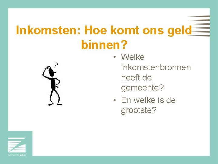 Inkomsten: Hoe komt ons geld binnen? • Welke inkomstenbronnen heeft de gemeente? • En