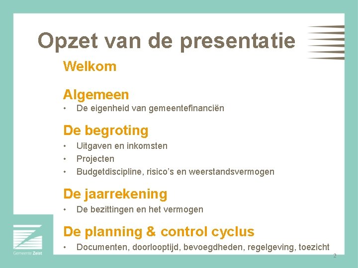 Opzet van de presentatie Welkom Algemeen • De eigenheid van gemeentefinanciën De begroting •