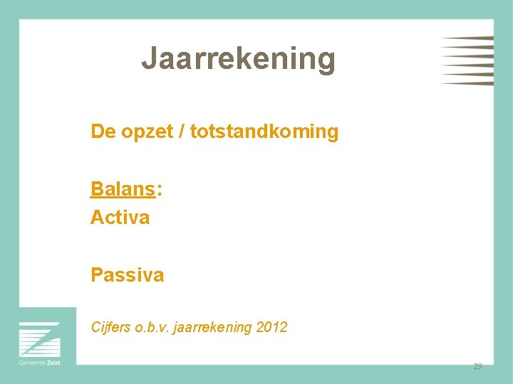 Jaarrekening De opzet / totstandkoming Balans: Activa Passiva Cijfers o. b. v. jaarrekening 2012