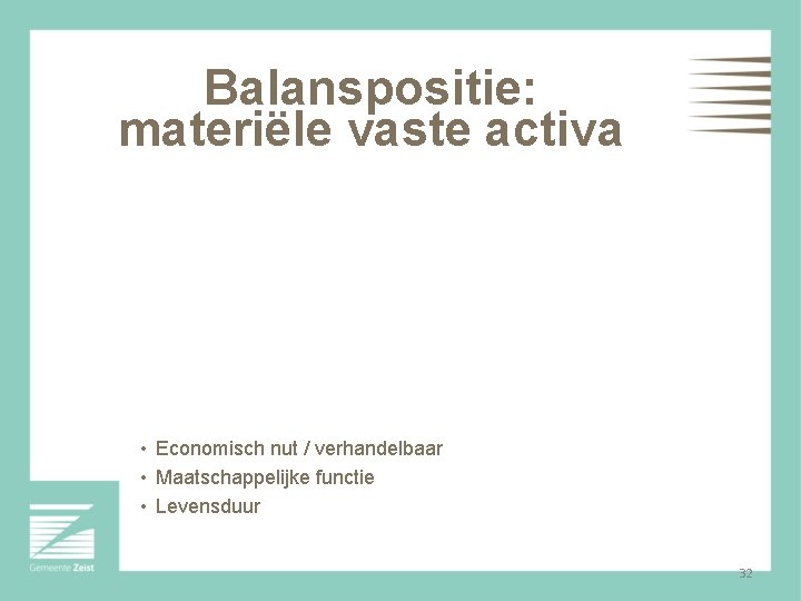 Balanspositie: materiële vaste activa • Economisch nut / verhandelbaar • Maatschappelijke functie • Levensduur