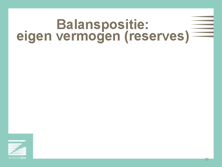 Balanspositie: eigen vermogen (reserves) 35 