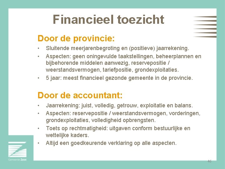 Financieel toezicht Door de provincie: • • • Sluitende meerjarenbegroting en (positieve) jaarrekening. Aspecten: