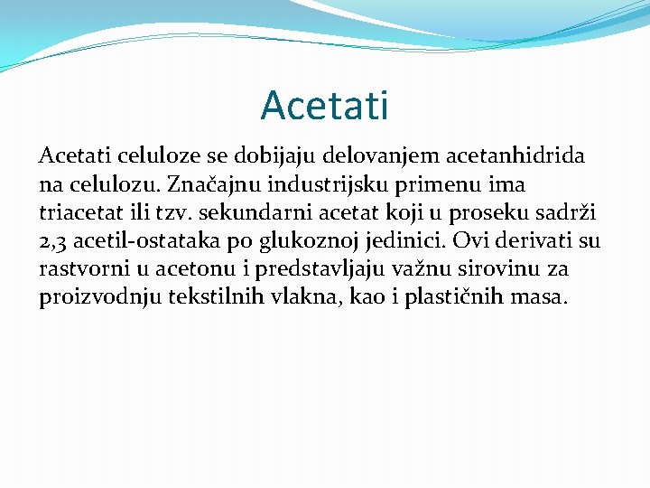 Acetati celuloze se dobijaju delovanjem acetanhidrida na celulozu. Značajnu industrijsku primenu ima triacetat ili