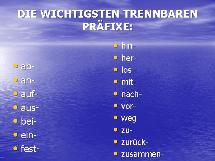 DIE WICHTIGSTEN TRENNBAREN PRÄFIXE: • ab • an • auf • aus • bei
