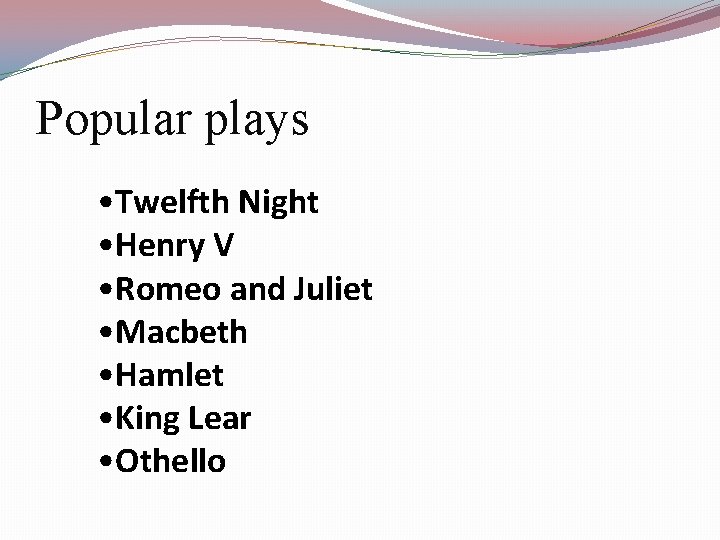 Popular plays • Twelfth Night • Henry V • Romeo and Juliet • Macbeth