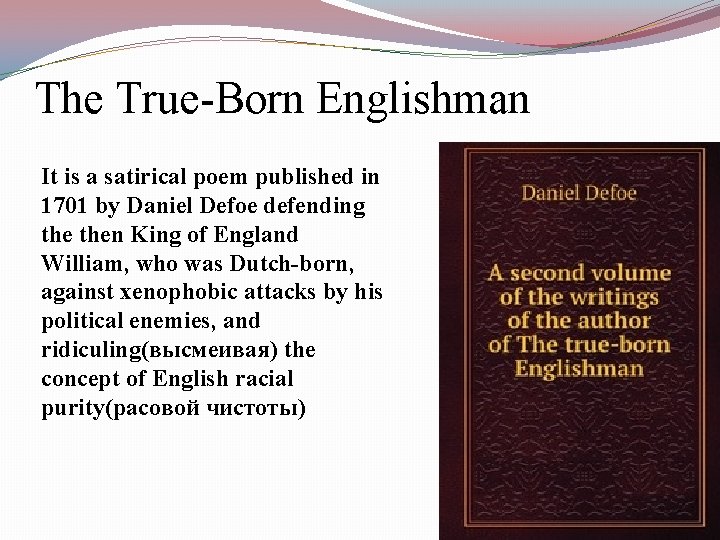 The True-Born Englishman It is a satirical poem published in 1701 by Daniel Defoe