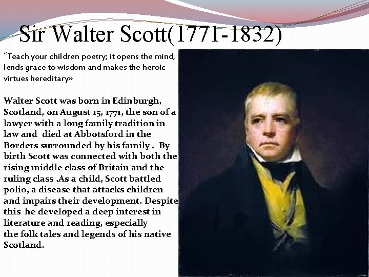 Sir Walter Scott(1771 -1832) “Teach your children poetry; it opens the mind, lends grace